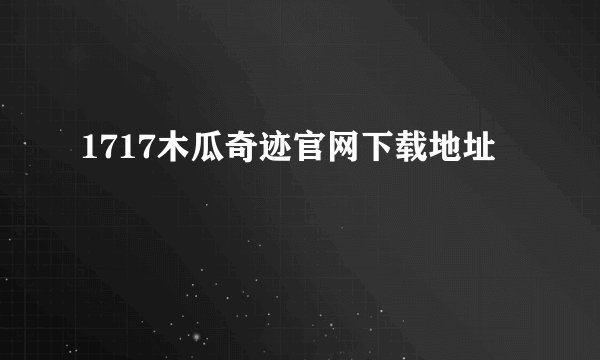 1717木瓜奇迹官网下载地址