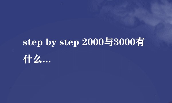 step by step 2000与3000有什么区别？哪个是新的？ 学生版和教师版有什么区别？哪个比较适合我自学？谢谢