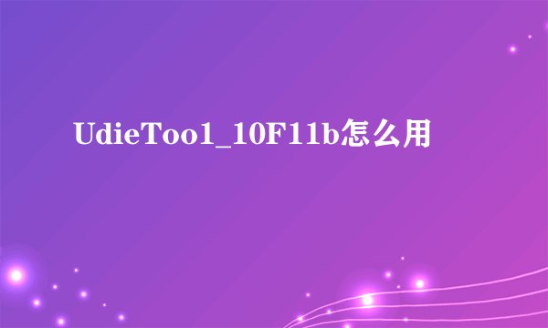 UdieToo1_10F11b怎么用