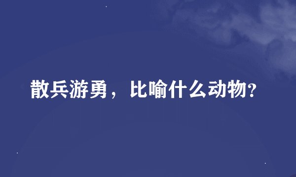 散兵游勇，比喻什么动物？