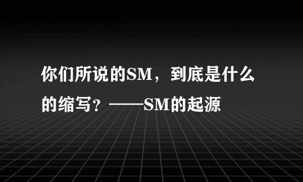 你们所说的SM，到底是什么的缩写？——SM的起源