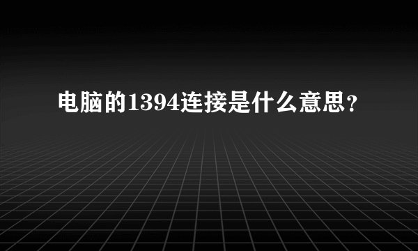 电脑的1394连接是什么意思？