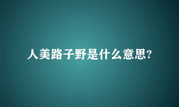 人美路子野是什么意思?