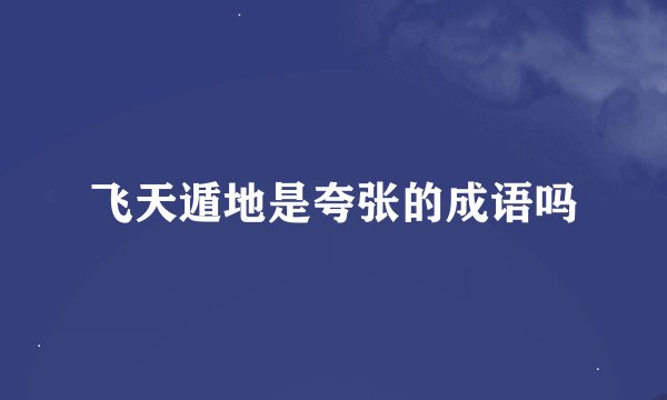 飞天遁地是夸张的成语吗