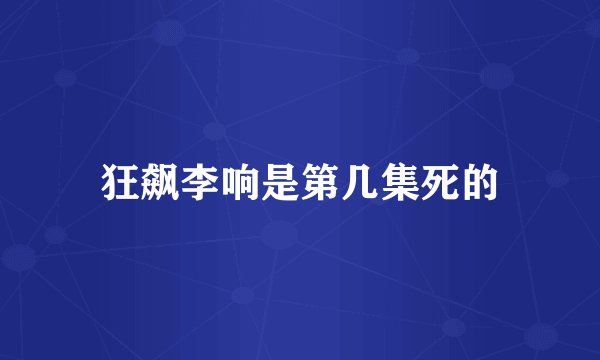 狂飙李响是第几集死的