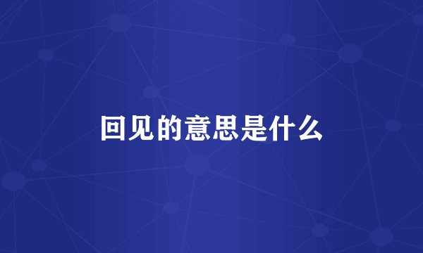 回见的意思是什么