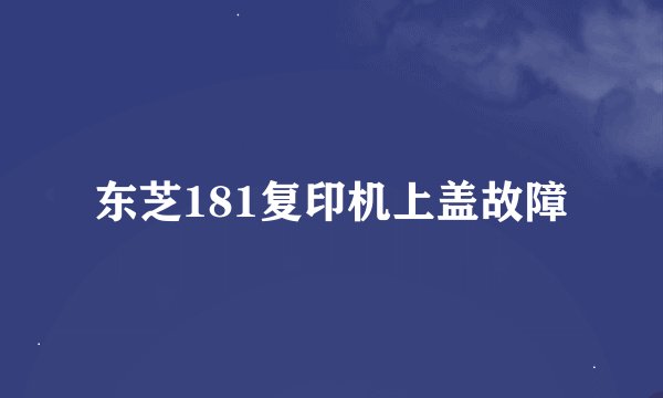 东芝181复印机上盖故障