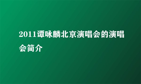 2011谭咏麟北京演唱会的演唱会简介