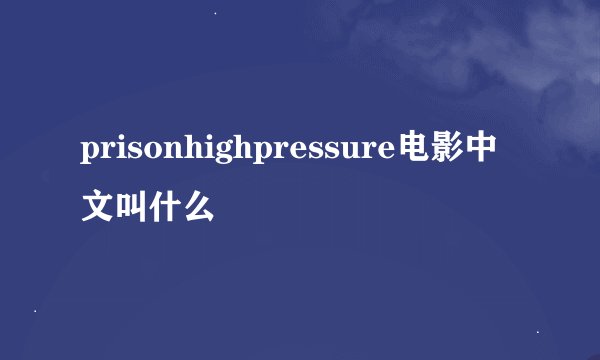 prisonhighpressure电影中文叫什么