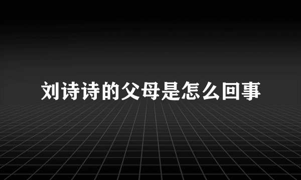 刘诗诗的父母是怎么回事