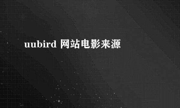 uubird 网站电影来源