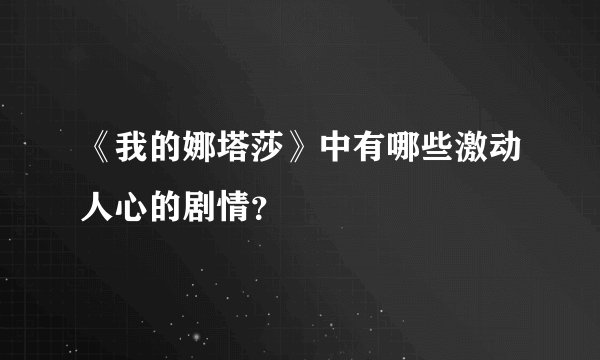 《我的娜塔莎》中有哪些激动人心的剧情？