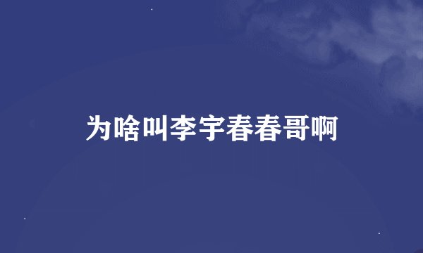 为啥叫李宇春春哥啊