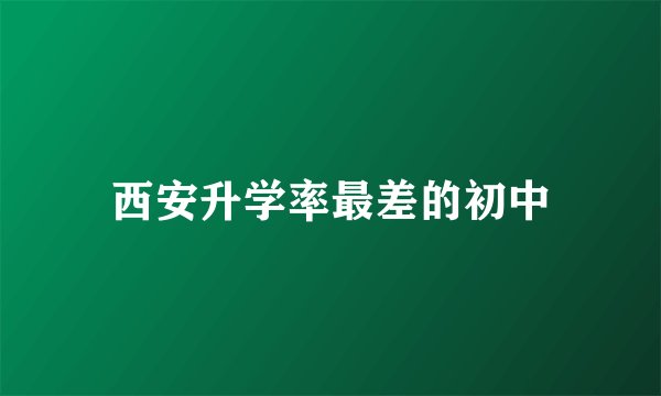 西安升学率最差的初中