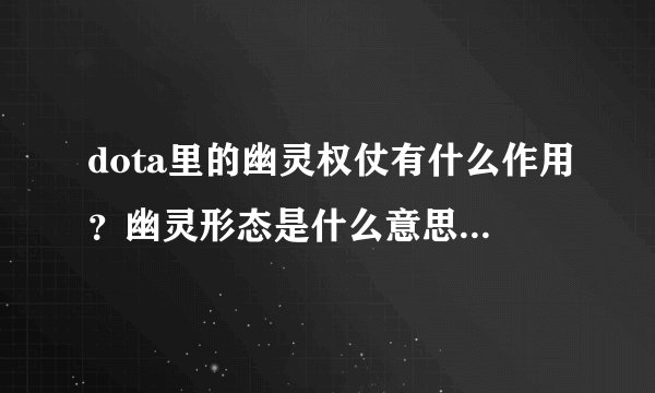 dota里的幽灵权仗有什么作用？幽灵形态是什么意思？和那个虚灵弓有啥作用？