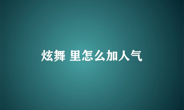 炫舞 里怎么加人气