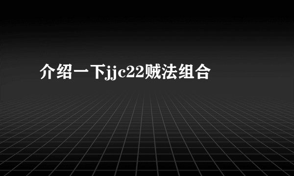 介绍一下jjc22贼法组合