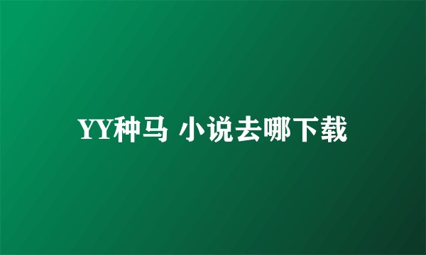 YY种马 小说去哪下载
