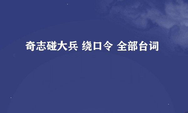 奇志碰大兵 绕口令 全部台词