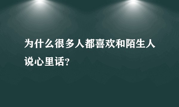 为什么很多人都喜欢和陌生人说心里话？