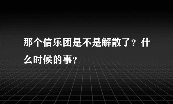 那个信乐团是不是解散了？什么时候的事？