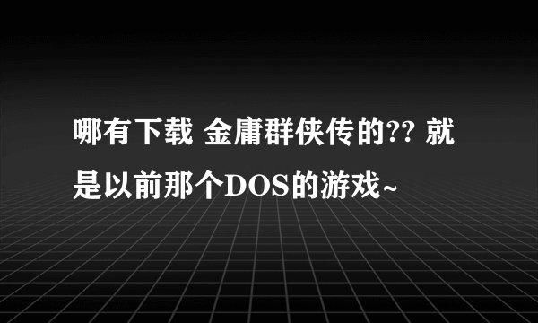 哪有下载 金庸群侠传的?? 就是以前那个DOS的游戏~