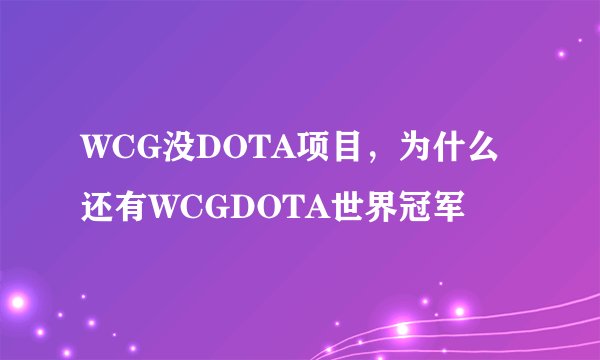WCG没DOTA项目，为什么还有WCGDOTA世界冠军