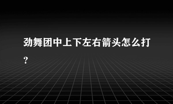 劲舞团中上下左右箭头怎么打？