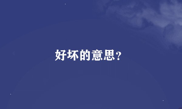 好坏的意思？