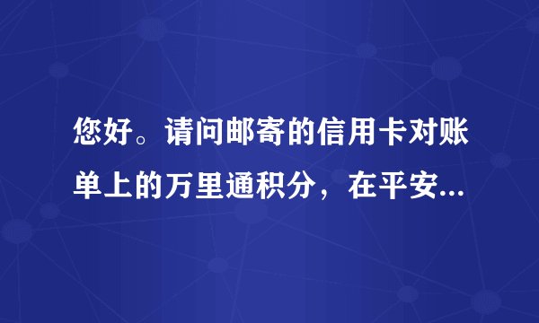 您好。请问邮寄的信用卡对账单上的万里通积分，在平安官网上应该用什么账户登录才可以使用这些积分？
