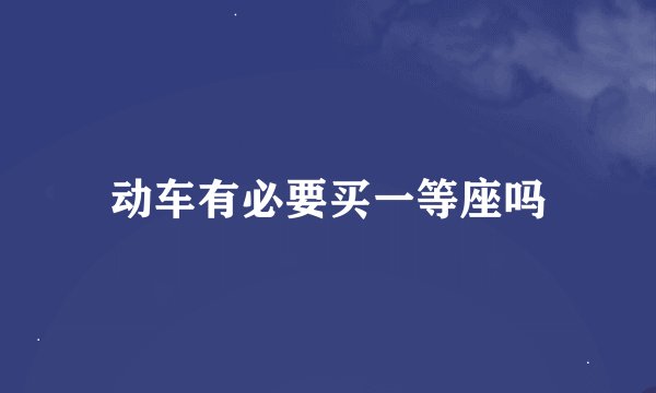 动车有必要买一等座吗
