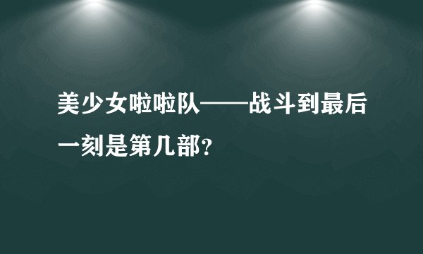 美少女啦啦队——战斗到最后一刻是第几部？