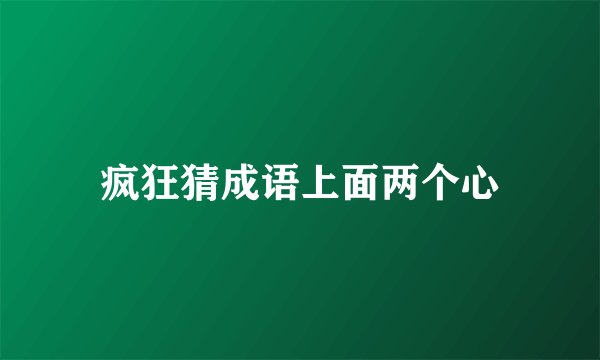 疯狂猜成语上面两个心