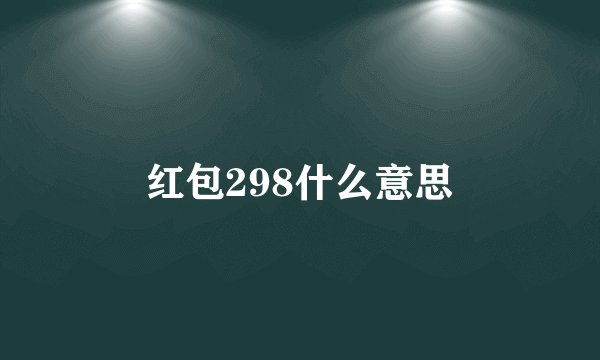 红包298什么意思