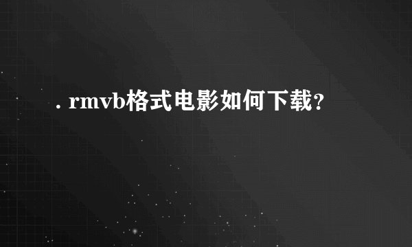 . rmvb格式电影如何下载？