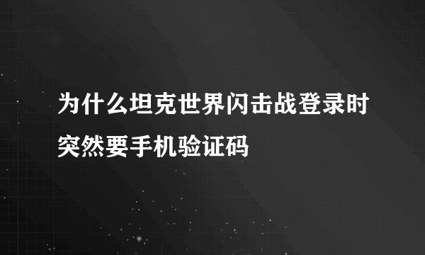 为什么坦克世界闪击战登录时突然要手机验证码