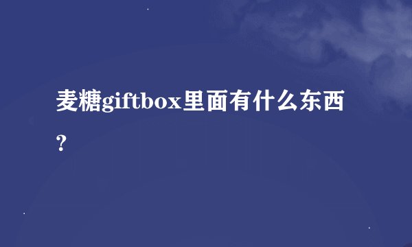 麦糖giftbox里面有什么东西？
