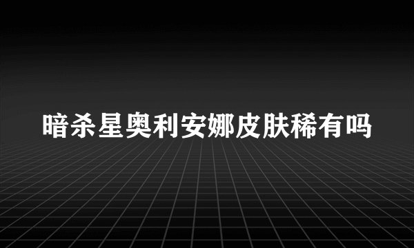 暗杀星奥利安娜皮肤稀有吗