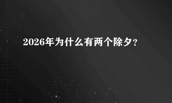 2026年为什么有两个除夕？