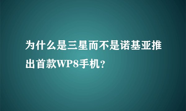 为什么是三星而不是诺基亚推出首款WP8手机？