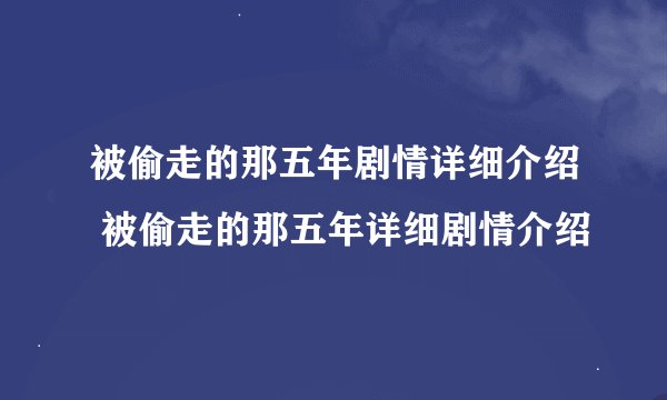 被偷走的那五年剧情详细介绍 被偷走的那五年详细剧情介绍