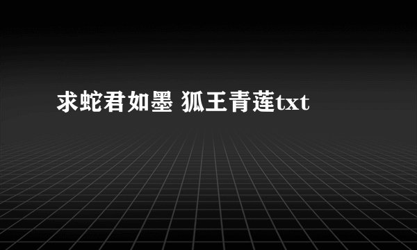 求蛇君如墨 狐王青莲txt