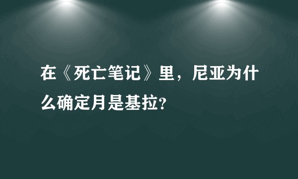 在《死亡笔记》里，尼亚为什么确定月是基拉？