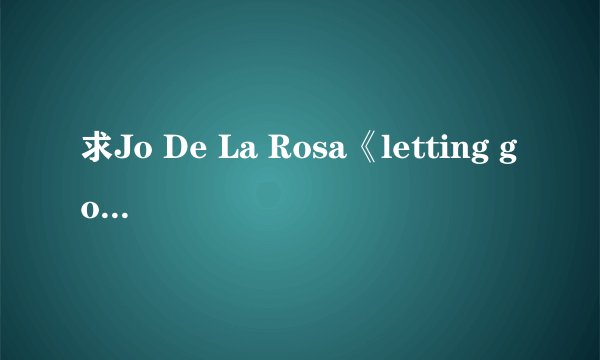 求Jo De La Rosa《letting go》的歌词