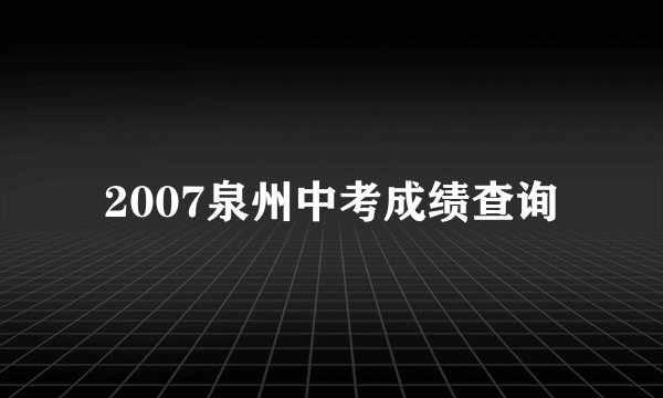 2007泉州中考成绩查询