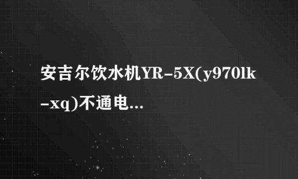 安吉尔饮水机YR-5X(y970lk-xq)不通电是什么故障?