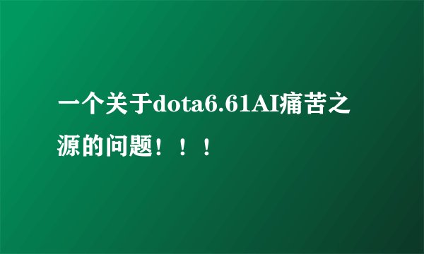 一个关于dota6.61AI痛苦之源的问题！！！