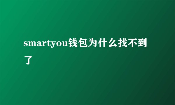smartyou钱包为什么找不到了