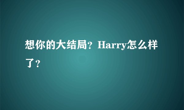 想你的大结局？Harry怎么样了？