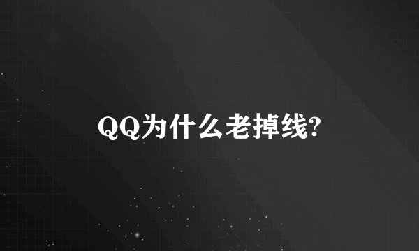 QQ为什么老掉线?